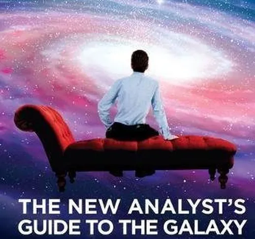 The New Analyst's Guide to the Galaxy: Questions about Contemporary Psychoanalysis by Anto...