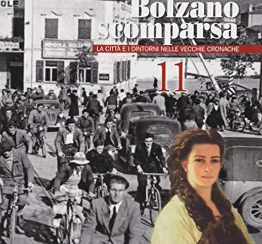 Bolzano scomparsa. La città e i dintorni nelle vecchie cronache (Vol. 11)