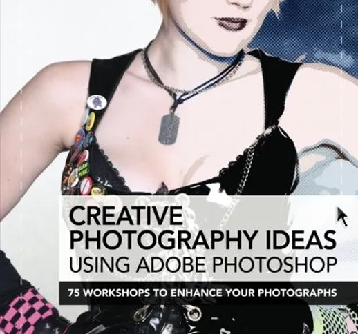 [(Creative Photography Ideas Using Adobe Photoshop: 75 Workshops to Enhance Your Photograp...