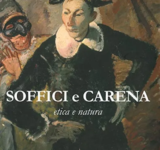 Soffici e Carena. Etica e natura. Catalogo della mostra (Poggio a Caiano, 26 ottobre 2019-...
