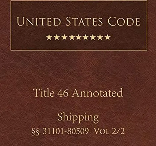 United States Code Annotated Title 46 Shipping 2020 Edition §§31101 - 80509 Vol 2/2 (Engli...