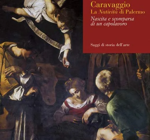 Caravaggio. La Natività di Palermo. Nascita e scomparsa di un capolavoro