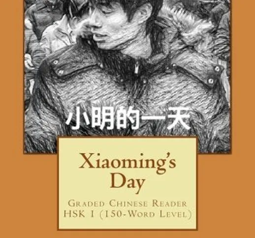 Xiaoming's day: Graded Chinese Reader: HSK 1 (150-Word Level) by Hsk Academy Jerome Van Ga...