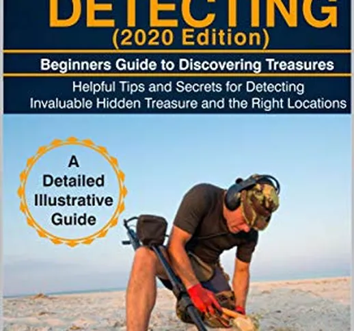 METAL DETECTING (2020 Edition): Beginners Guide to Discovering Treasures: Helpful Tips and...