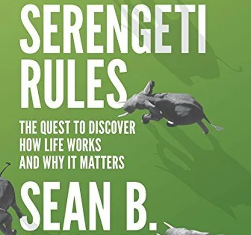 The Serengeti Rules: The Quest to Discover How Life Works and Why It Matters - With a new...