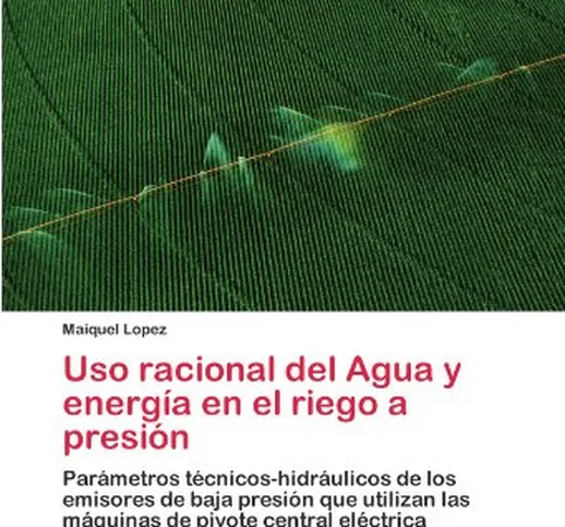 Uso racional del Agua y energía en el riego a presión: Parámetros técnicos-hidráulicos de...