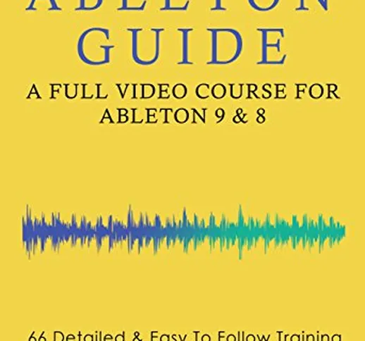Ultimate Ableton Live 9 & 8 Course - 66 Detailed & Easy to Follow Training Video Tutorials...