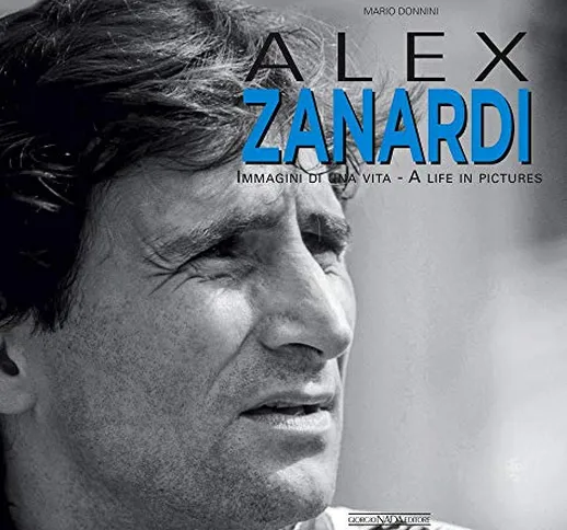 Alex Zanardi. Immagini di una vita-A life in pictures. Ediz. italiana e inglese