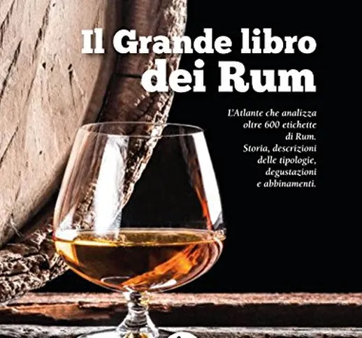Il grande libro dei rum. Atlante dedicato al rum ed al suo mondo a 360 gradi