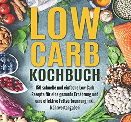 Low Carb Kochbuch: 150 schnelle und einfache Low Carb Rezepte für eine gesunde Ernährung u...