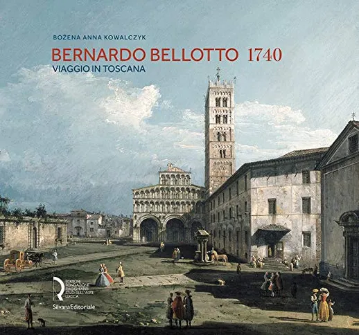 Bernardo Bellotto 1740. Viaggio in Toscana. Catalogo della mostra (Lucca, 12 ottobre 2019-...
