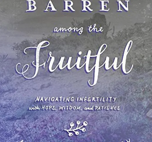 Barren Among the Fruitful: Navigating Infertility with Hope, Wisdom, and Patience (InScrib...