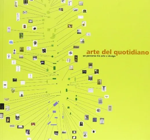 Arte del quotidiano. Un percorso tra arte e design. Catalogo della mostra (Lucca, 18 giugn...