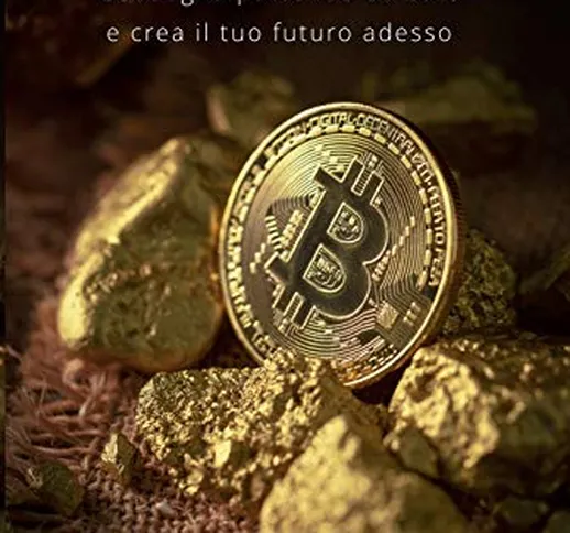 Bitcoin: Guadagna partendo da zero e crea il tuo futuro adesso