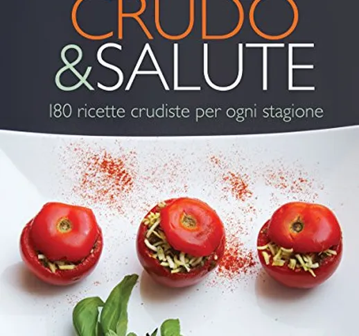 Crudo & salute. 180 ricette crudiste per ogni stagione