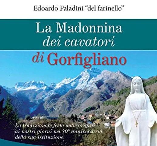 La Madonnina dei cavatori di Gorfigliano. La tradizionale festa dalle origini ai nostri gi...