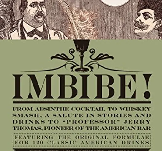 Imbibe!: From Absinthe Cocktail to Whiskey Smash, a Salute in Stories and Drinks to "Profe...