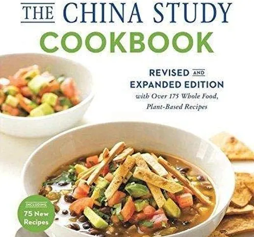 China Study Cookbook: Revised and Expanded Edition with Over 175 Whole Food, Plant-Based R...