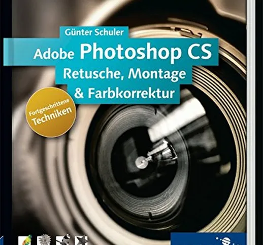 Adobe Photoshop CS – Fortgeschrittene Techniken: Komplett in Farbe: Retusche, Montage und...