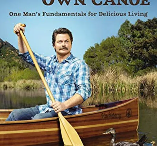 Paddle Your Own Canoe: One Man's Fundamentals for Delicious Living