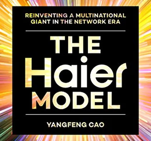 The Haier Model: Reinventing a multinational giant in the new network era (English Edition...