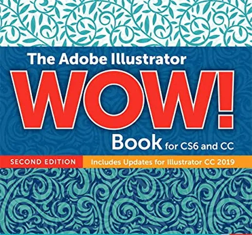 The Adobe Illustrator Wow! Book for CS6 and CC: Includes Updates for Illustrator Cc 2019