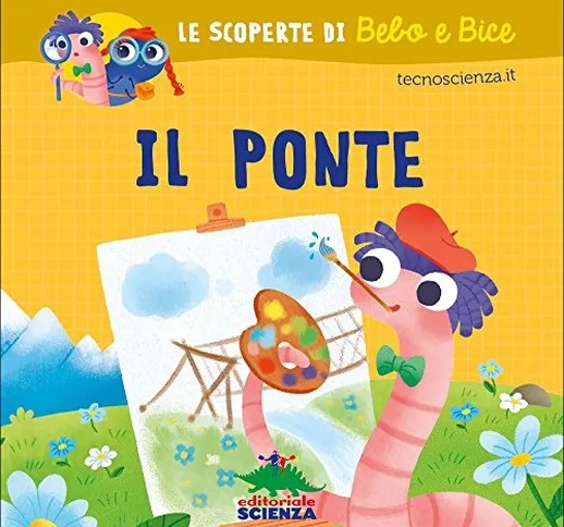 Il ponte. Le scoperte di Bebo e Bice. Ediz. illustrata