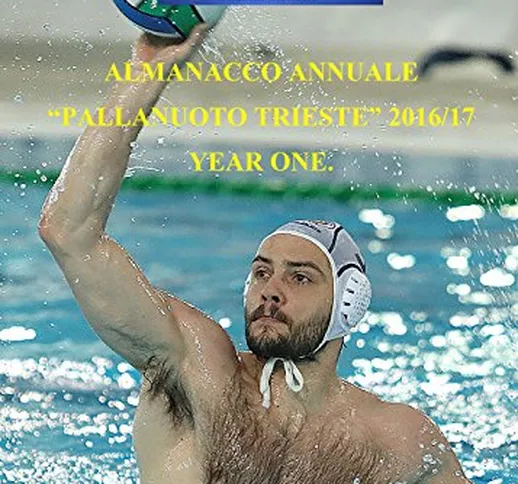 Almanacco annuale «Pallanuoto Trieste» 2016/17. Year one