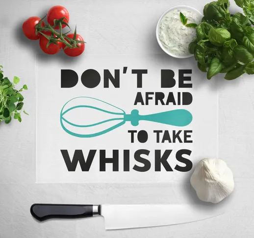 Don't Be Afraid To Take Whisks Chopping Board
