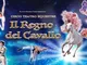 Il Regno del Cavallo - spettacolo dal 14 aprile al 28 maggio 2022 a Milano (sconto fino a...