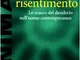 Il risentimento. Lo scacco del desiderio nell'uomo contemporaneo