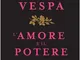 L'amore e il potere. Da Rachele a Veronica, un secolo di storia italiana