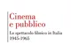 Cinema e pubblico. Lo spettacolo filmico in Italia 1945-1965