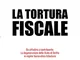 Tortura fiscale. Da cittadino a contribuente. La degenerazione dello Stato di Diritto in r...