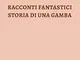 Racconti fantastici storia di una gamba