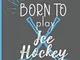 Born To Play Ice Hockey: Ice Hockey Books (Novelty Lined Notebook) 6"x9"