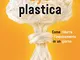 Bye bye plastica. Come ridurre l'inquinamento in un giorno