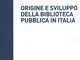 Origine e sviluppo della biblioteca pubblica in Italia. Un modello di analisi tra bibliote...