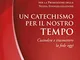 Un catechismo per il nostro tempo: Custodire e trasmettere la fede oggi