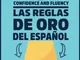 SPEAK SPANISH WITH CONFIDENCE AND FLUENCY: LAS REGLAS DE ORO DEL ESPAÑOL