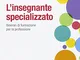 L'insegnante specializzato. Itinerari di formazione per la professione