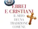 Ebrei e cristiani. Il mito di una tradizione comune