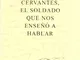 Cervantes, el soldado que nos enseñó a hablar