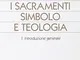 I sacramenti simbolo e teologia. Introduzione generale (Vol. 1)