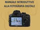 Manuale introduttivo alla fotografia digitale. Principi di fotografia digitale step by ste...