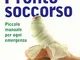 Pronto soccorso. Piccolo manuale per ogni emergenza