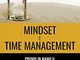 Mindset e Time Management: Prendi in mano il tuo tempo