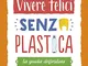 Vivere felici senza plastica: La guida deﬁnitiva. Non ci sono più scuse