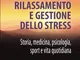 Rilassamento e gestione dello stress: Storia, Medicina, Psicologia, Sport e vita quotidian...