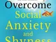 Overcome Social Anxiety and Shyness: A Step-by-Step Self Help Action Plan to Overcome Soci...